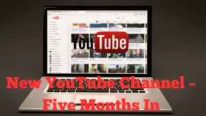 New YouTube Channel – Five Months In