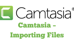 Camtasia – Importing Files