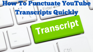 How To Punctuate YouTube Transcripts Quickly