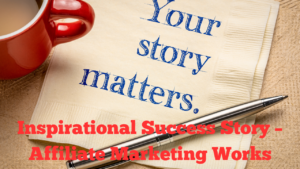 Inspirational Success Story – Affiliate Marketing Works