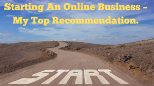 Starting An Online Business – My Top Recommendation.