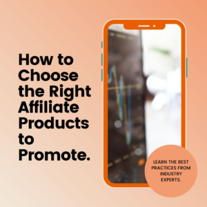 How To Choose The Right Affiliate Products To Promote