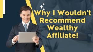 Why I Wouldn't Recommend Wealthy Affiliate!