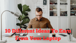 10 Different Ideas To Earn From Your Laptop