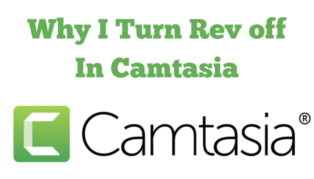 Why I Turn Rev off In Camtasia