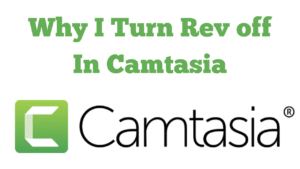 Why I Turn Rev off In Camtasia