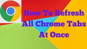 How To Refresh All Chrome Tabs At Once